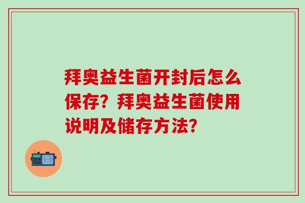 拜奥益生菌开封后怎么保存？拜奥益生菌使用说明及储存方法？