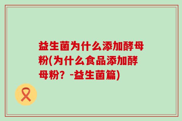 益生菌为什么添加酵母粉(为什么食品添加酵母粉?-益生菌篇) 益生菌为什么添加酵母粉(为什么食品添加酵母粉?-益生菌篇)