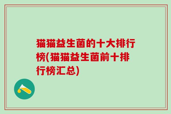 猫猫益生菌的十大排行榜(猫猫益生菌前十排行榜汇总)