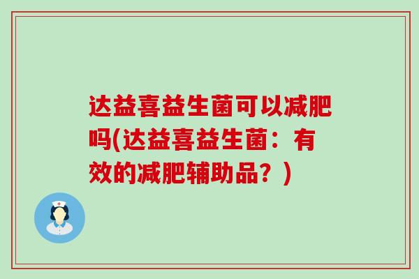 达益喜益生菌可以吗(达益喜益生菌:有效的辅助品?) 达益喜益生菌可以吗(达益喜益生菌:有效的辅助品?)