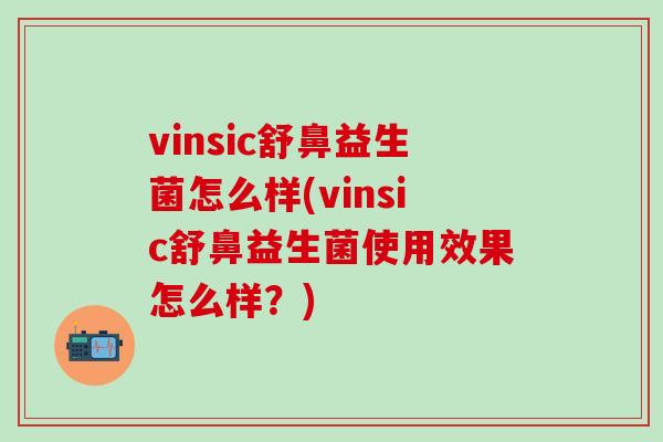 vinsic舒鼻益生菌怎么样(vinsic舒鼻益生菌使用效果怎么样?) vinsic舒鼻益生菌怎么样(vinsic舒鼻益生菌使用效果怎么样?)
