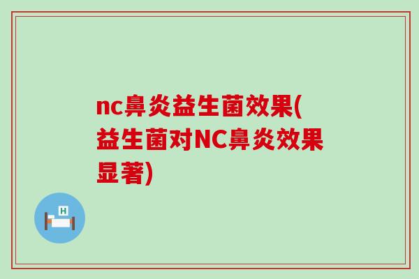 nc益生菌效果(益生菌对NC效果显著) nc益生菌效果(益生菌对NC效果显著)