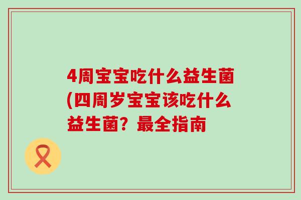 4周宝宝吃什么益生菌(四周岁宝宝该吃什么益生菌？全指南