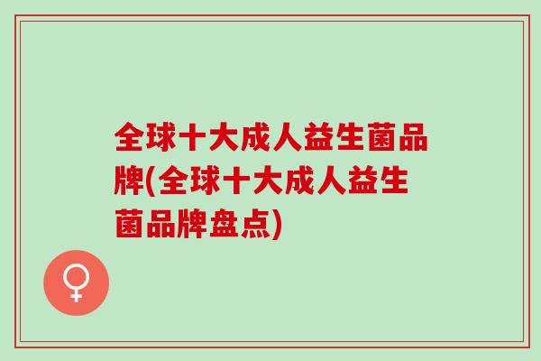 全球十大成人益生菌品牌(全球十大成人益生菌品牌盘点) 全球十大成人益生菌品牌(全球十大成人益生菌品牌盘点)