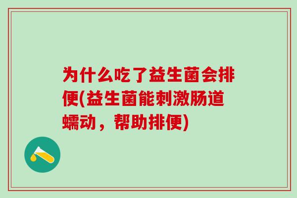 为什么吃了益生菌会排便(益生菌能刺激肠道蠕动,帮助排便) 为什么吃了益生菌会排便(益生菌能刺激肠道蠕动,帮助排便)