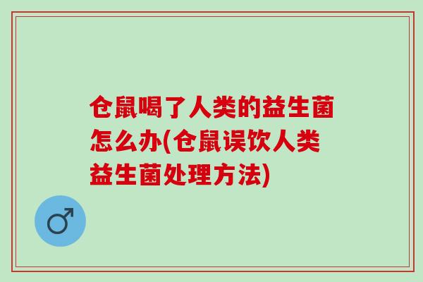 仓鼠喝了人类的益生菌怎么办(仓鼠误饮人类益生菌处理方法)