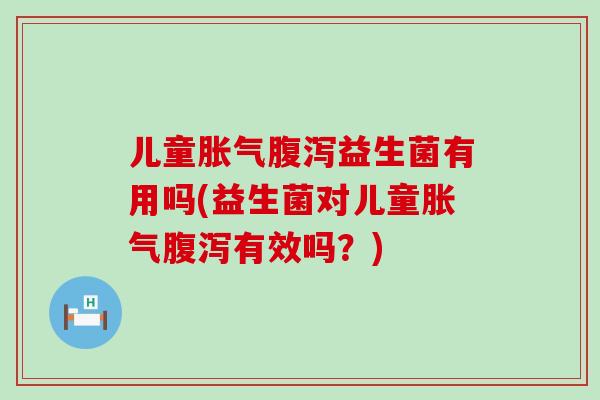 儿童益生菌有用吗(益生菌对儿童有效吗?) 儿童益生菌有用吗(益生菌对儿童有效吗?)
