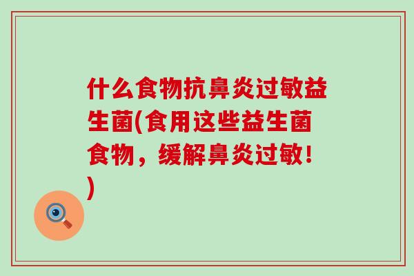 什么食物抗益生菌(食用这些益生菌食物,缓解!) 什么食物抗益生菌(食用这些益生菌食物,缓解!)