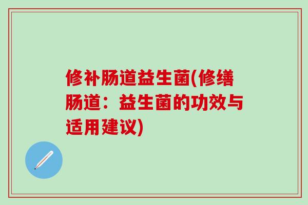 修补肠道益生菌(修缮肠道：益生菌的功效与适用建议)