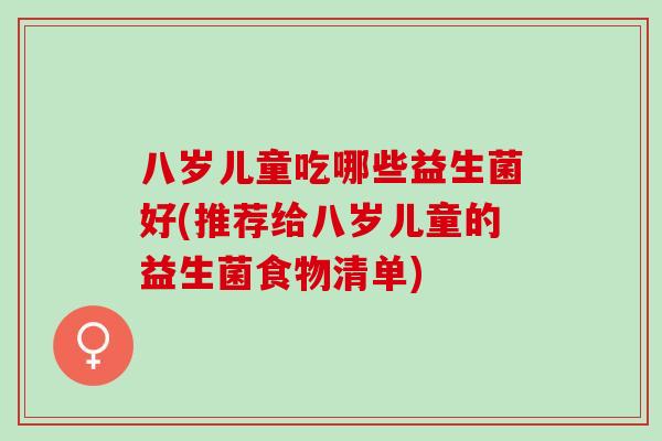 八岁儿童吃哪些益生菌好(推荐给八岁儿童的益生菌食物清单)
