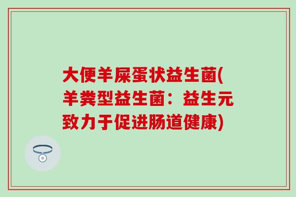 大便羊屎蛋状益生菌(羊粪型益生菌：益生元致力于促进肠道健康)
