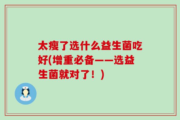 太瘦了选什么益生菌吃好(增重必备——选益生菌就对了！)