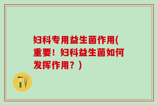 专用益生菌作用(重要!益生菌如何发挥作用?) 专用益生菌作用(重要!益生菌如何发挥作用?)