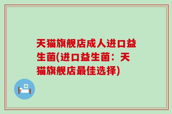 天猫旗舰店成人进口益生菌(进口益生菌：天猫旗舰店佳选择)