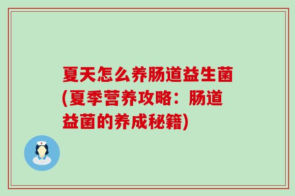 夏天怎么养肠道益生菌(夏季营养攻略:肠道益菌的养成秘籍) 夏天怎么养肠道益生菌(夏季营养攻略:肠道益菌的养成秘籍)