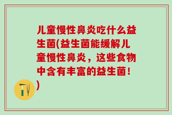 儿童慢性吃什么益生菌(益生菌能缓解儿童慢性,这些食物中含有丰富的益生菌!) 儿童慢性吃什么益生菌(益生菌能缓解儿童慢性,这些食物中含有丰富的益生菌!)
