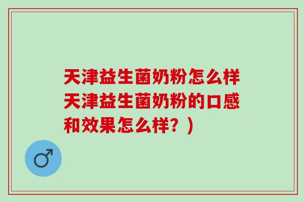 天津益生菌奶粉怎么样天津益生菌奶粉的口感和效果怎么样?) 天津益生菌奶粉怎么样天津益生菌奶粉的口感和效果怎么样?)
