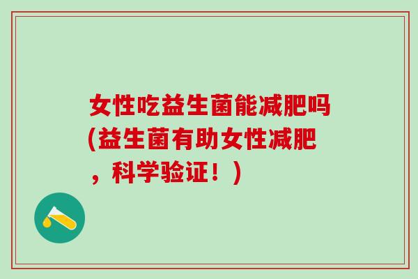 女性吃益生菌能吗(益生菌有助女性,科学验证!) 女性吃益生菌能吗(益生菌有助女性,科学验证!)