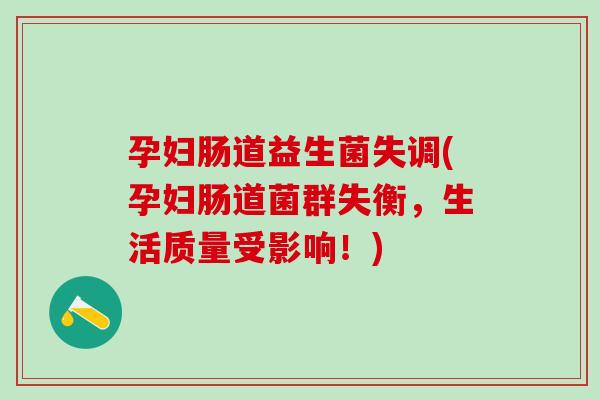 孕妇肠道益生菌失调(孕妇肠道菌群失衡，生活质量受影响！)