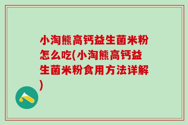 小淘熊高钙益生菌米粉怎么吃(小淘熊高钙益生菌米粉食用方法详解)