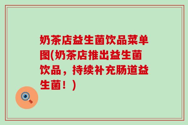 奶茶店益生菌饮品菜单图(奶茶店推出益生菌饮品,持续补充肠道益生菌!) 奶茶店益生菌饮品菜单图(奶茶店推出益生菌饮品,持续补充肠道益生菌!)