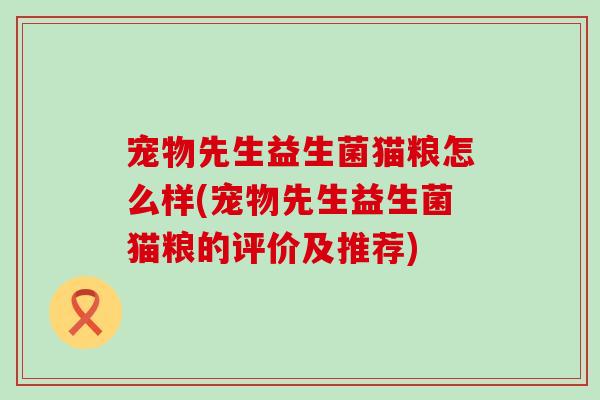 宠物先生益生菌猫粮怎么样(宠物先生益生菌猫粮的评价及推荐)
