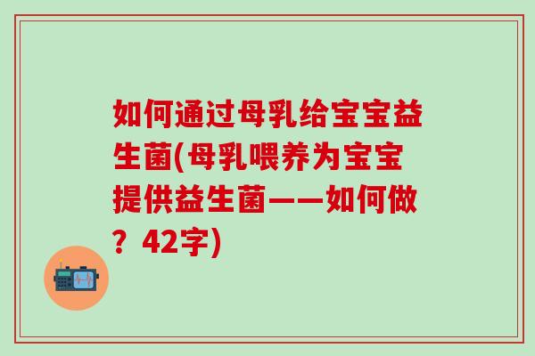 如何通过母乳给宝宝益生菌(母乳喂养为宝宝提供益生菌——如何做？42字)
