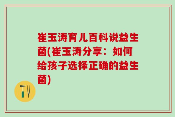 崔玉涛育儿百科说益生菌(崔玉涛分享：如何给孩子选择正确的益生菌)