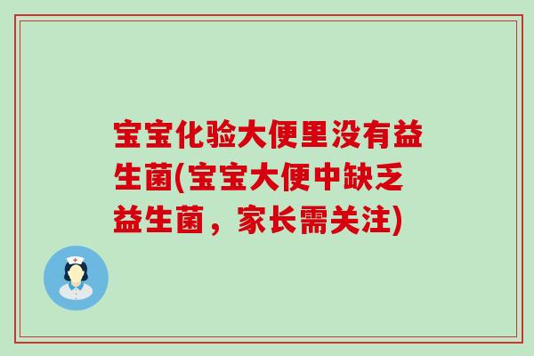 宝宝化验大便里没有益生菌(宝宝大便中缺乏益生菌，家长需关注)