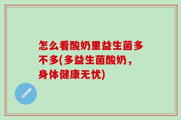 怎么看酸奶里益生菌多不多(多益生菌酸奶，身体健康无忧)