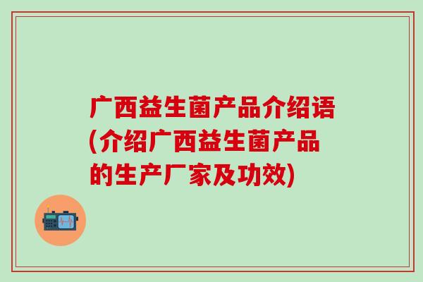 广西益生菌产品介绍语(介绍广西益生菌产品的生产厂家及功效)