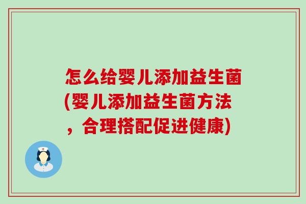 怎么给婴儿添加益生菌(婴儿添加益生菌方法,合理搭配促进健康) 怎么给婴儿添加益生菌(婴儿添加益生菌方法,合理搭配促进健康)