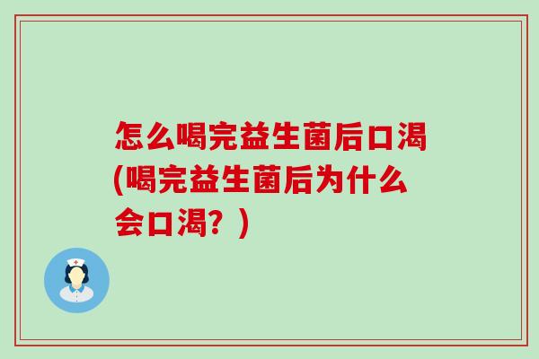 怎么喝完益生菌后口渴(喝完益生菌后为什么会口渴?) 怎么喝完益生菌后口渴(喝完益生菌后为什么会口渴?)