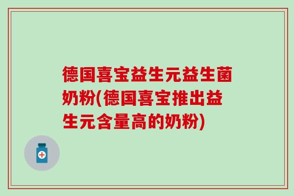 德国喜宝益生元益生菌奶粉(德国喜宝推出益生元含量高的奶粉) 德国喜宝益生元益生菌奶粉(德国喜宝推出益生元含量高的奶粉)