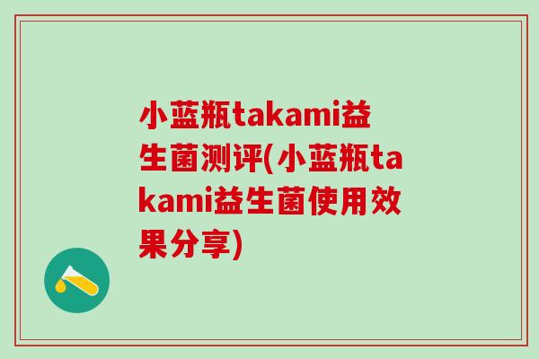 小蓝瓶takami益生菌测评(小蓝瓶takami益生菌使用效果分享)