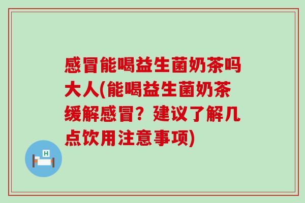 能喝益生菌奶茶吗大人(能喝益生菌奶茶缓解？建议了解几点饮用注意事项)