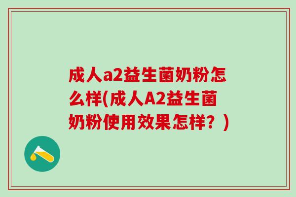 成人a2益生菌奶粉怎么样(成人A2益生菌奶粉使用效果怎样？)