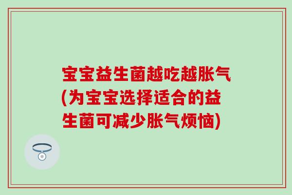 宝宝益生菌越吃越(为宝宝选择适合的益生菌可减少烦恼) 宝宝益生菌越吃越(为宝宝选择适合的益生菌可减少烦恼)