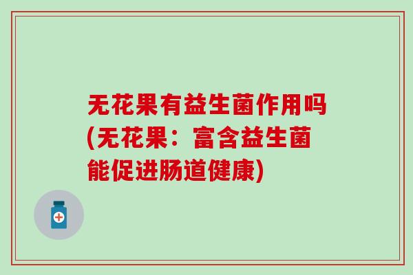 无花果有益生菌作用吗(无花果：富含益生菌能促进肠道健康)