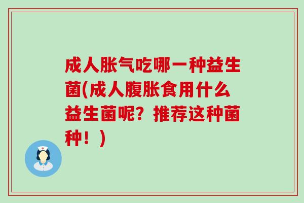 成人吃哪一种益生菌(成人食用什么益生菌呢？推荐这种菌种！)
