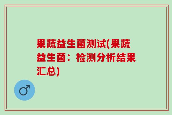 果蔬益生菌测试(果蔬益生菌：检测分析结果汇总)