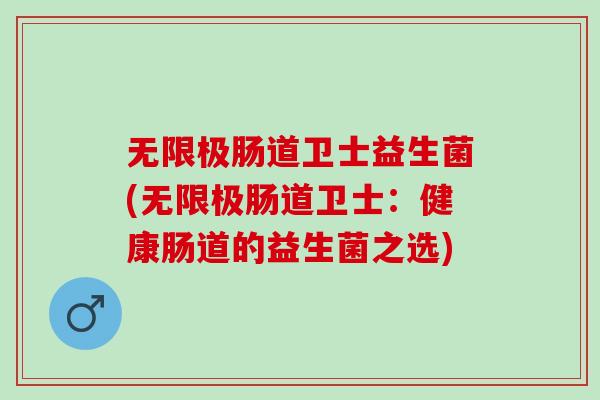 无限极肠道卫士益生菌(无限极肠道卫士：健康肠道的益生菌之选)