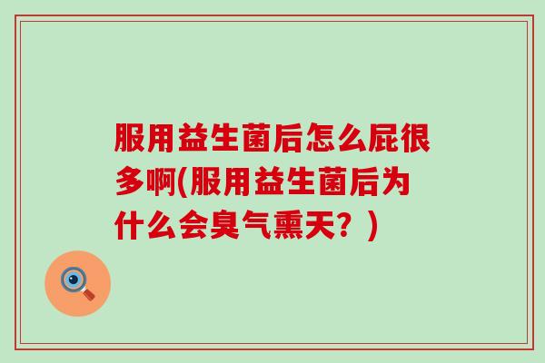 服用益生菌后怎么屁很多啊(服用益生菌后为什么会臭气熏天？)