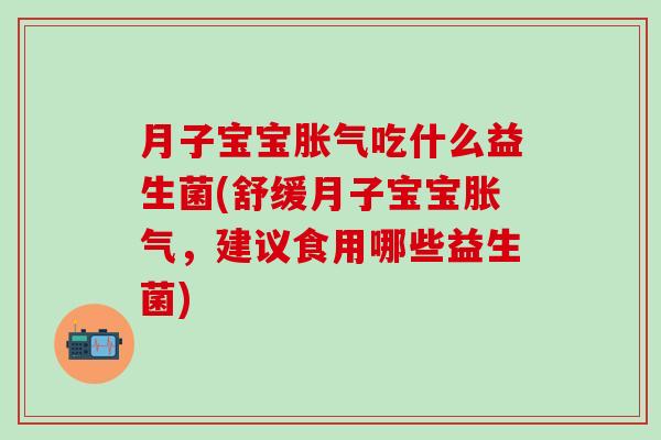 月子宝宝吃什么益生菌(舒缓月子宝宝，建议食用哪些益生菌)