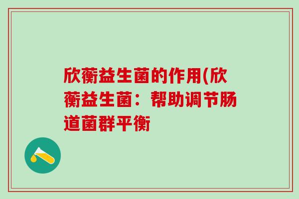 欣蘅益生菌的作用(欣蘅益生菌：帮助调节肠道菌群平衡