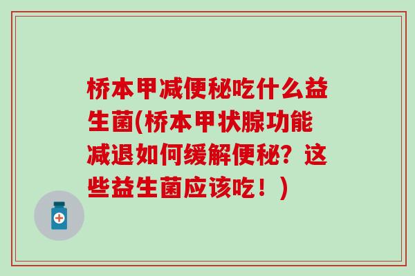 桥本甲减吃什么益生菌(桥本功能减退如何缓解?这些益生菌应该吃!) 桥本甲减吃什么益生菌(桥本功能减退如何缓解?这些益生菌应该吃!)