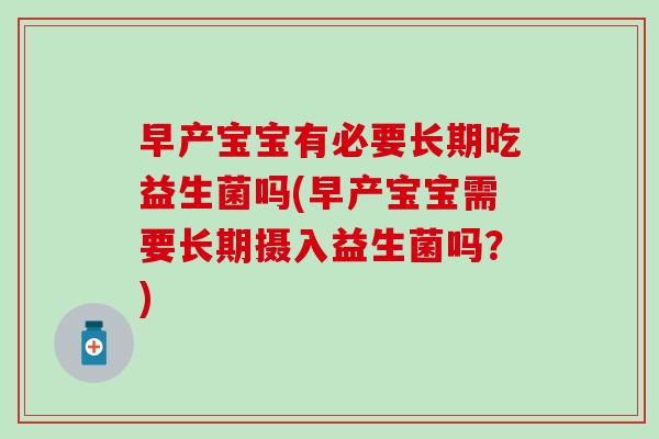 早产宝宝有必要长期吃益生菌吗(早产宝宝需要长期摄入益生菌吗？)