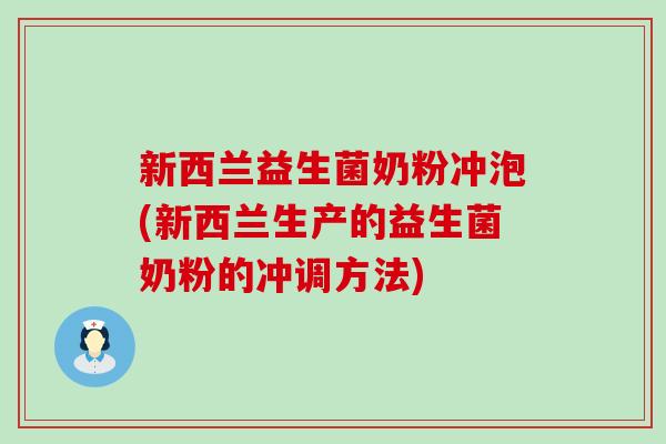 新西兰益生菌奶粉冲泡(新西兰生产的益生菌奶粉的冲调方法) 新西兰益生菌奶粉冲泡(新西兰生产的益生菌奶粉的冲调方法)