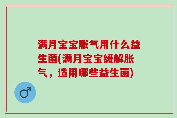 满月宝宝用什么益生菌(满月宝宝缓解,适用哪些益生菌) 满月宝宝用什么益生菌(满月宝宝缓解,适用哪些益生菌)