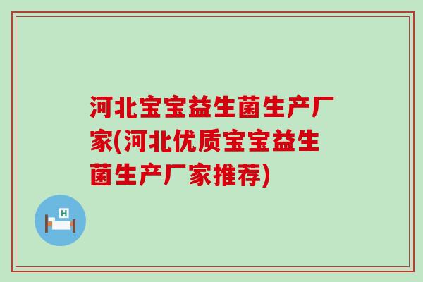 河北宝宝益生菌生产厂家(河北优质宝宝益生菌生产厂家推荐)